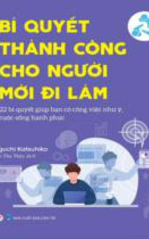 Bí quyết thành công cho người mới đi làm : 22 bí quyết giúp bạn có công việc như ý, cuộc sống hạnh phúc