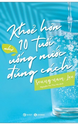 Khỏe hơn 10 tuổi nhờ uống nước đúng cách