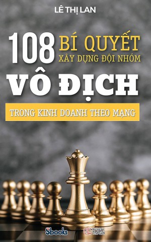 108 bí quyết xây dựng đội nhóm vô địch trong kinh doanh theo mạng