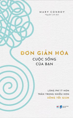 Đơn giản hóa cuộc sống của bạn: lãng phí ít hơn, trân trọng nhiều hơn, sống tối giản