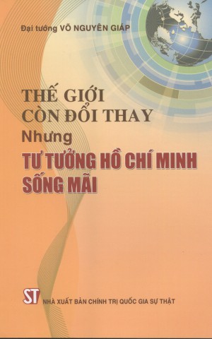 Thế giới còn đổi thay nhưng Tư tưởng Hồ Chí Minh sống mãi