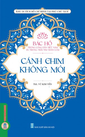 Bác Hồ trong lòng dân Việt Nam và trong trái tim nhân loại - Cánh chim không mỏi