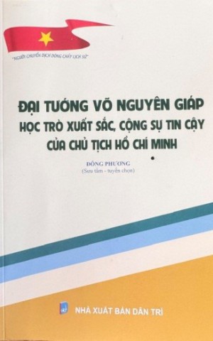 Đại tướng Võ Nguyên Giáp – Học trò xuất sắc, cộng sự tin cậy của Chủ tịch Hồ Chí Minh